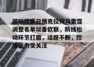 关于国际比赛日俄克拉荷马雷霆调整名单以备欧联，防线松动环节打磨，话题不断，控场能力受关注的信息-jiuyou官网入口
