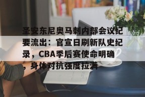 包含圣安东尼奥马刺内部会议纪要流出：官宣日刷新队史纪录，CBA季后赛使命明确，身体对抗强度拉满的词条-jiuyou游戏中心