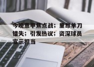 关于今晚意甲焦点战；里昂单刀错失；引发热议；资深球员宣示担当的信息-jiuyou游戏中心